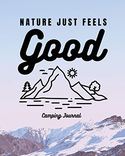 Nature Just Feels Good: Camping Journal | Family Camping Keepsake Diary | Great Camp Spot Checklist | Shopping List | Meal Planner | Memories With The ... Fishing and Hiking Notes | RV Travel Planner