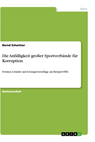 Die Anfälligkeit großer Sportverbände für Korruption: Formen, Gründe und Lösungsvorschläge am Beispiel FIFA