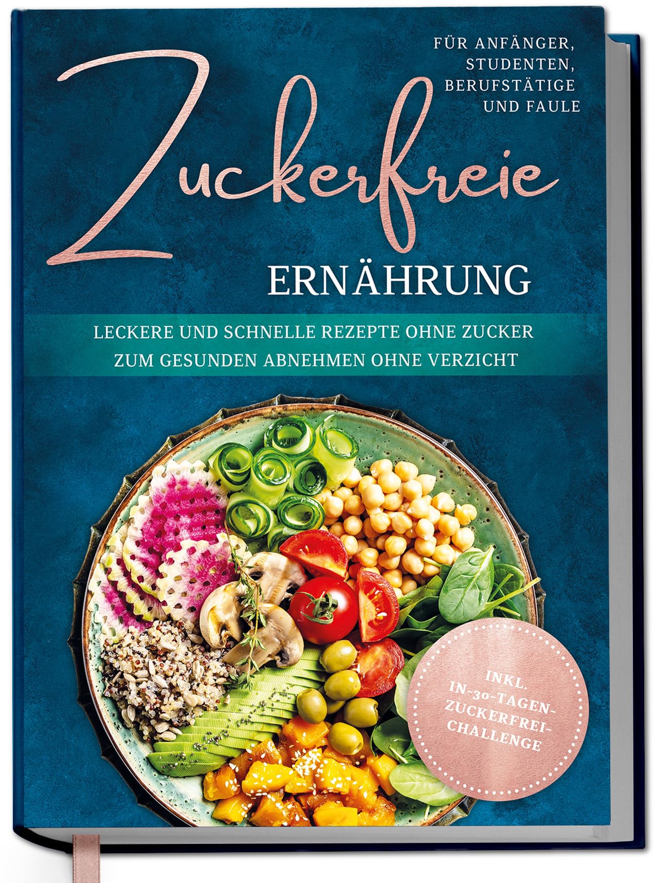 Zuckerfreie Ernährung für Anfänger, Studenten, Berufstätige & Faule: Leckere und schnelle Rezepte ohne Zucker zum gesunden Abnehmen ohne Verzicht - inkl. in-30-Tagen-zuckerfrei-Challenge