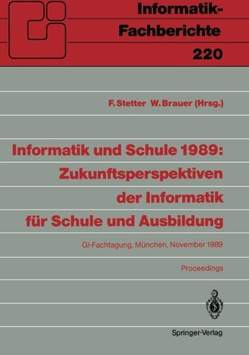 Informatik und Schule 1989: Zukunftsperspektiven der Informatik für Schule und Ausbildung: GI-Fachtagung, München, 15.-17. November 1989. Proceedings (Informatik-Fachberichte) (German Edition)