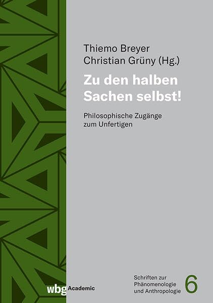 Zu den halben Sachen selbst!: Philosophische Zugänge zum Unfertigen