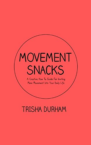 Movement Snacks: A Creative How To Guide for Inviting More Movement Into Your Daily Life