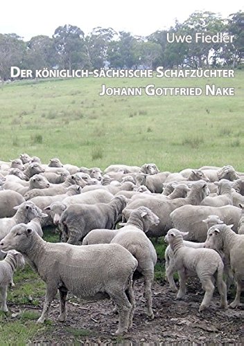 Der königlich-sächsische Schafzüchter Johann Gottfried Nake: Dem Andenken des Heimatforschers Roland Paeßler gewidmet (Beiträge zur Heimatforschung in Sachsen)