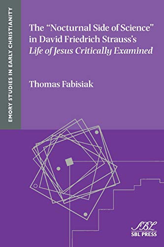 The Nocturnal Side of Science in David Friedrich Strauss's Life of Jesus Critically Examined (Society of Biblical Literature Emory Studies in Early Christianity, Band 17)