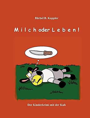 Milch oder Leben!: Der Kinderkrimi mt der Kuh (Was sucht eine Kuh...?)