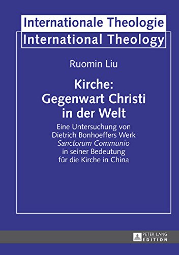 Kirche: Gegenwart Christi in der Welt: Eine Untersuchung von Dietrich Bonhoeffers Werk Sanctorum Communio in seiner Bedeutung für die Kirche in ... Theologie / International Theology)