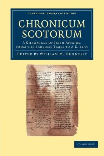 Chronicum Scotorum: A Chronicle Of Irish Affairs, From The Earliest Times To Ad 1135 (Cambridge Library Collection - Rolls)
