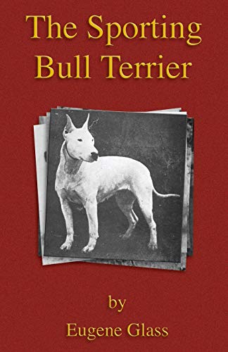 The Sporting Bull Terrier (Vintage Dog Books Breed Classic - American Pit Bull Terrier) (A Vintage Dog Books Breed Classic)
