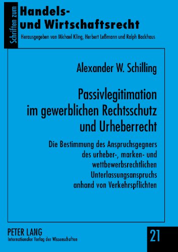 Passivlegitimation im gewerblichen Rechtsschutz und Urheberrecht: Die Bestimmung des Anspruchsgegners des urheber-, marken- und wettbewerbsrechtlichen ... anhand von Verkehrspflichten