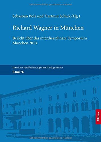 Richard Wagner in München: Bericht über das interdisziplinäre Symposium München 2013