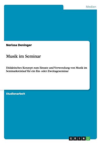 Musik im Seminar: Didaktisches Konzept zum Einsatz und Verwendung von Musik im Seminarkreislauf für ein Ein- oder Zweitageseminar
