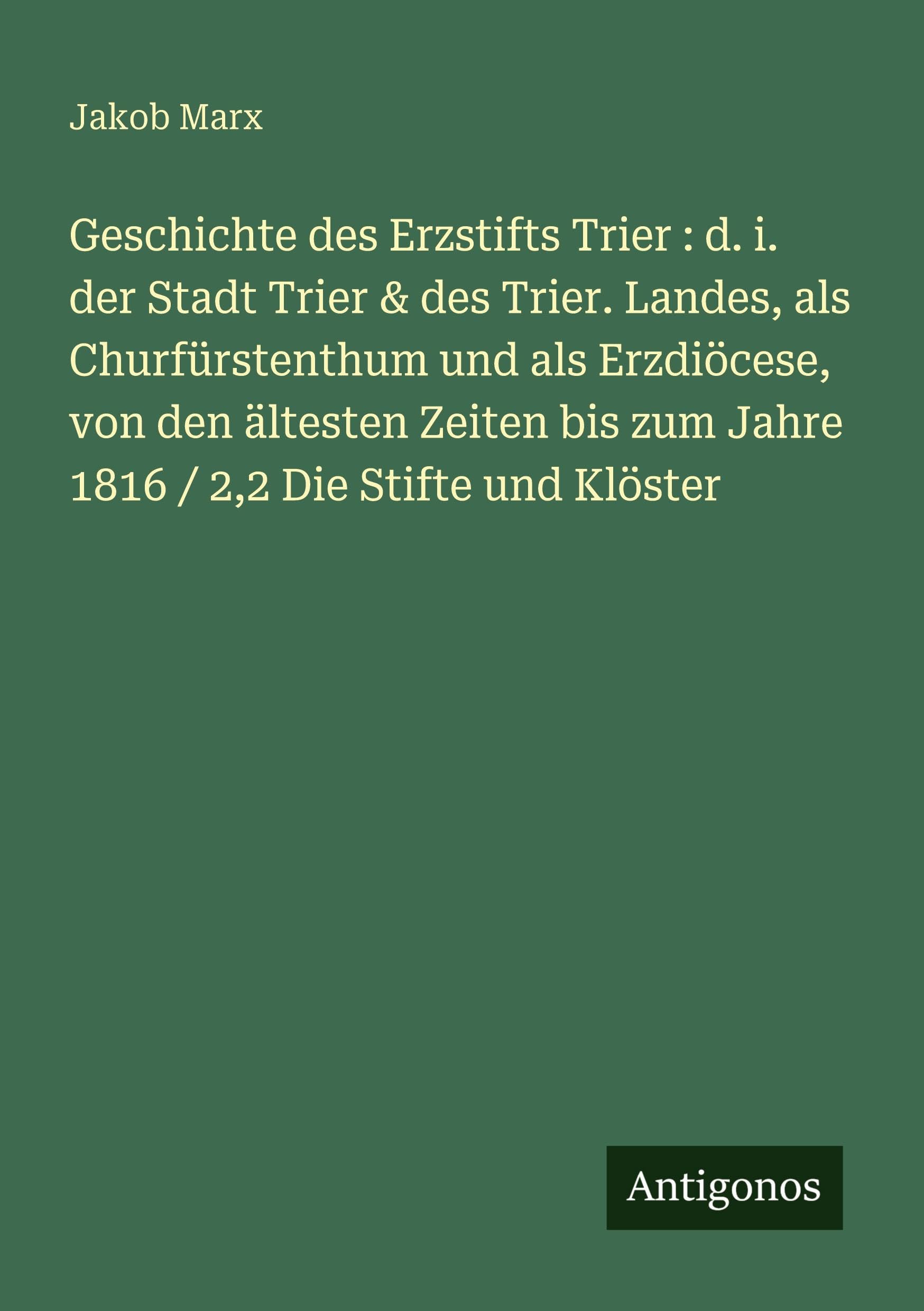 Geschichte des Erzstifts Trier : d. i. der Stadt Trier & des Trier. Landes, als Churfürstenthum und als Erzdiöcese, von den ältesten Zeiten bis zum Jahre 1816 / 2,2 Die Stifte und Klöster