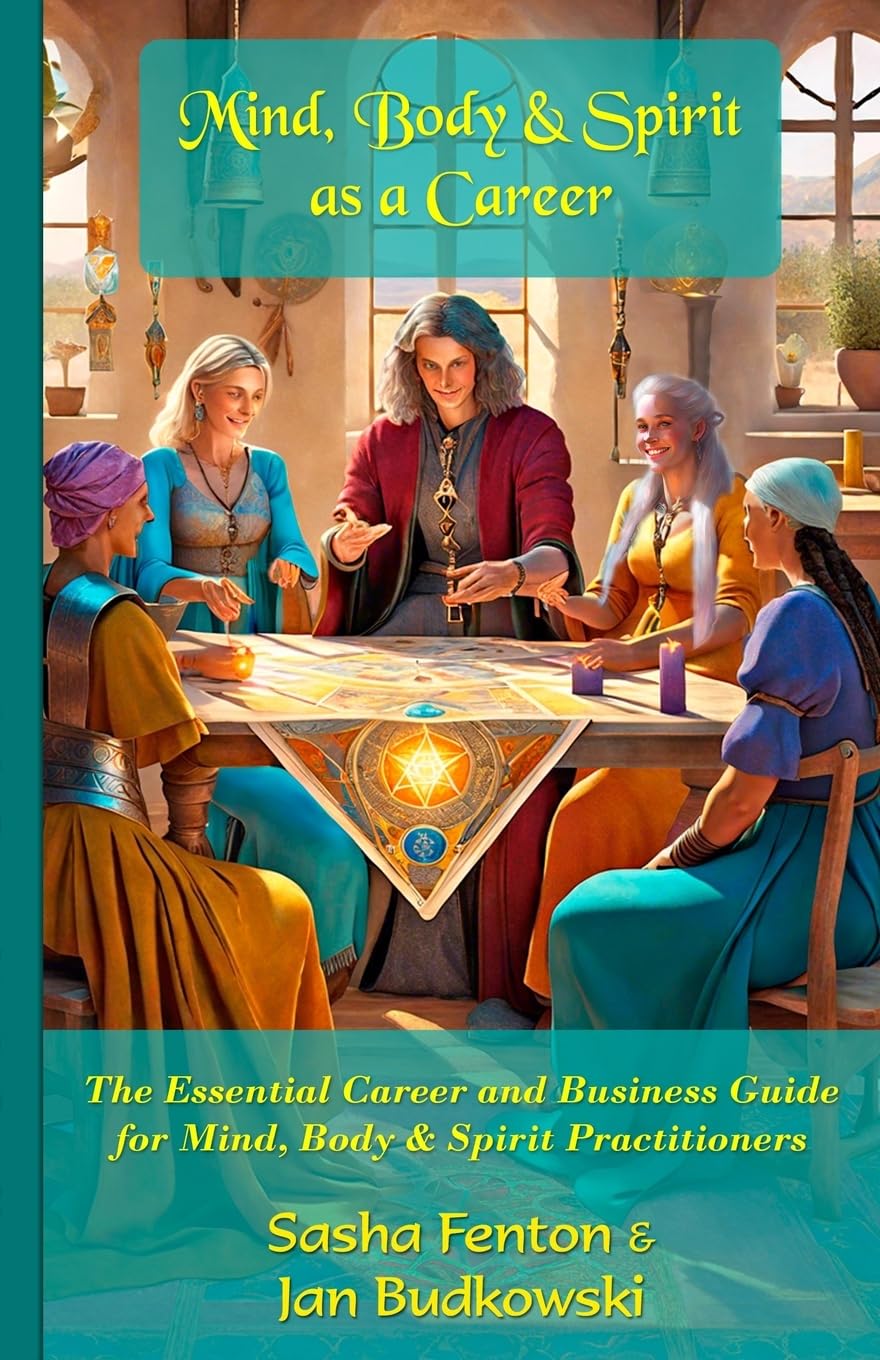 Mind Body and Spirit as a Career: The Essential Career and Business Guide for Mind, Body & Spirit Practitioners