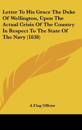 Letter To His Grace The Duke Of Wellington, Upon The Actual Crisis Of The Country In Respect To The State Of The Navy (1838)