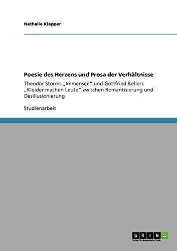 Poesie des Herzens und Prosa der Verhältnisse: Theodor Storms Immensee und Gottfried Kellers Kleider machen Leute zwischen Romantisierung und Desillusionierung