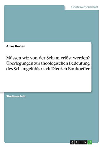 Müssen wir von der Scham erlöst werden? Überlegungen zur theologischen Bedeutung des Schamgefühls nach Dietrich Bonhoeffer