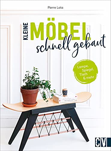 DIY: Kleine Möbel schnell gebaut. Lampe, Spiegel, Tisch und mehr selber bauen. Schnell und günstig originelle Deko-Objekte und Möbel im Designer-Look.