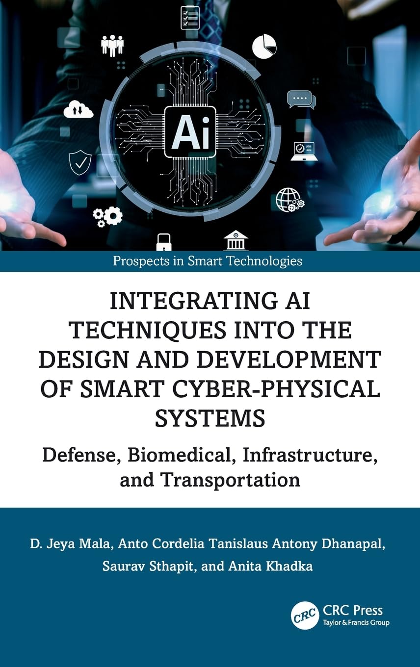 Integrating AI Techniques into the Design and Development of Smart Cyber-Physical Systems: Defense, Biomedical, Infrastructure, and Transportation (Prospects in Smart Technologies)