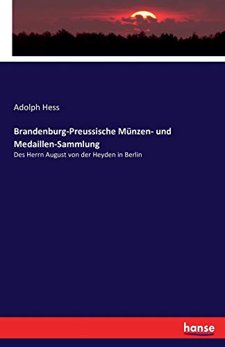 Brandenburg-Preussische Münzen- und Medaillen-Sammlung: Des Herrn August von der Heyden in Berlin