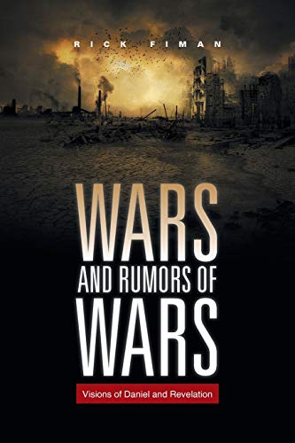 WARS AND RUMORS OF WARS: Visions of Daniel and Revelation