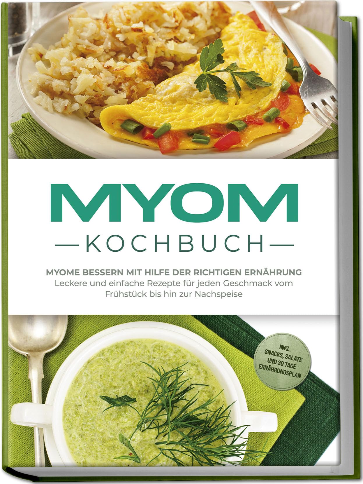 Myom Kochbuch: Myome bessern mit Hilfe der richtigen Ernährung - Leckere und einfache Rezepte für jeden Geschmack vom Frühstück bis hin zur Nachspeise - inkl. Snacks, Salate & 30 Tage Ernährungsplan