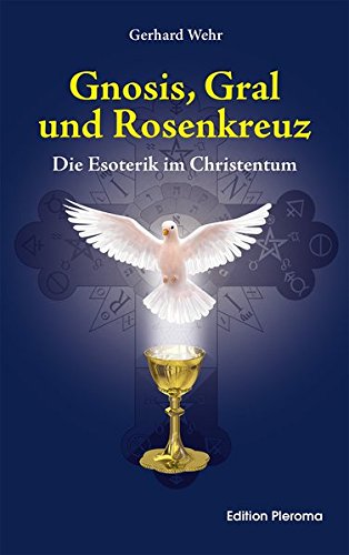 Gnosis, Gral und Rosenkreuz: Die Esoterik im Christentum