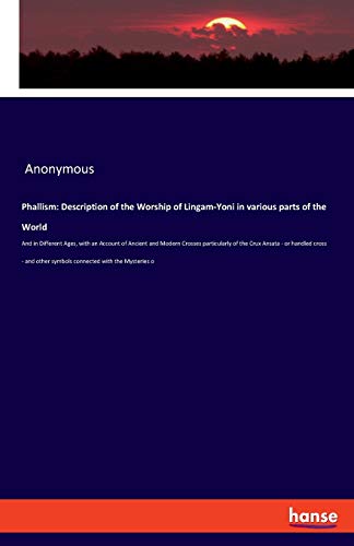 Phallism: Description of the Worship of Lingam-Yoni in various parts of the World: And in Different Ages, with an Account of Ancient and Modern ... other symbols connected with the Mysteries o