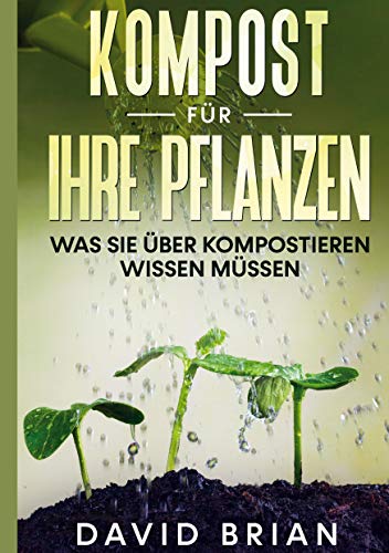 Kompost für Ihre Pflanzen: Was Sie über Kompostieren wissen müssen