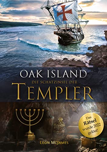 Oak Island - Die Schatzinsel der Templer: Das Rätsel wurde 2022 gelöst! Das erste deutschsprachige Buch über die mysteriöse Schatzinsel Oak Island und die große Entdeckung.