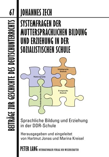 Systemfragen der muttersprachlichen Bildung und Erziehung in der sozialistischen Schule: Sprachliche Bildung und Erziehung in der DDR-Schule- ... zur Geschichte des Deutschunterrichts)