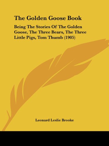 The Golden Goose Book: Being The Stories Of The Golden Goose, The Three Bears, The Three Little Pigs, Tom Thumb (1905)