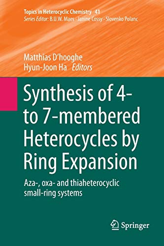 Synthesis of 4- to 7-membered Heterocycles by Ring Expansion: Aza-, oxa- and thiaheterocyclic small-ring systems (Topics in Heterocyclic Chemistry, Band 41)