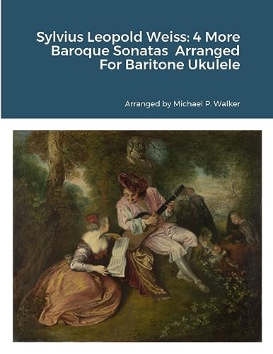 Sylvius Leopold Weiss: 4 More Baroque Sonatas from the London Manuscript Arranged For Baritone Ukulele