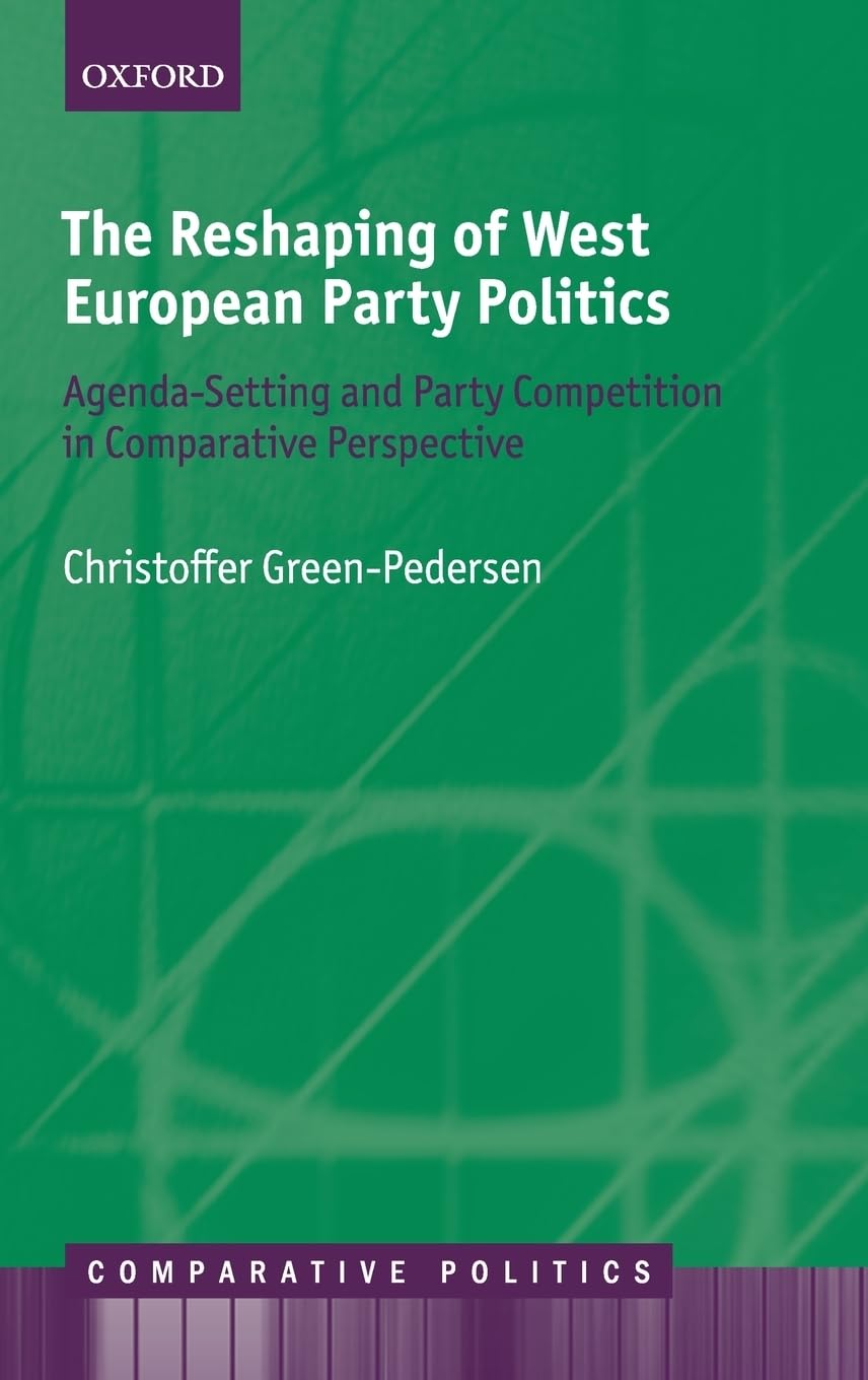 Reshaping of West European Party Politics: Agenda-Setting and Party Competition in Comparative Perspective (Comparative Politics)