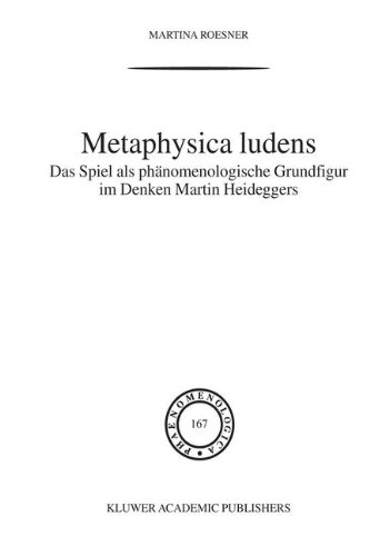 Metaphysica Ludens: Das Spiel als phänomenologische Grundfigur im Denken Martin Heideggers: Das Spiel as Phanomenologische Grundfigur Im Denken Martin Heideggers (Phaenomenologica)