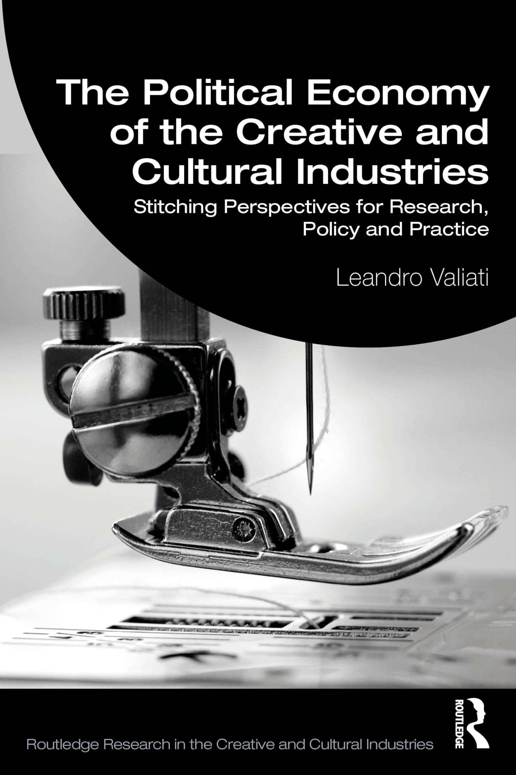 The Political Economy of the Creative and Cultural Industries: Stitching Perspectives for Research, Policy and Practice (Routledge Research in the Creative and Cultural Industries)