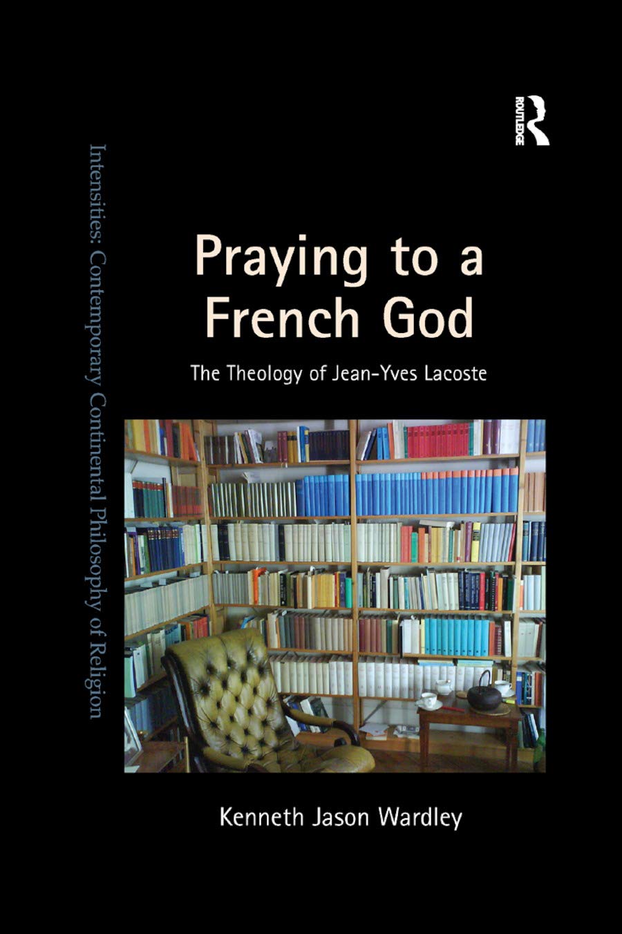 Praying to a French God: The Theology of Jean-Yves Lacoste (Intensites: Contemporary Continental Philosophy of Religion)
