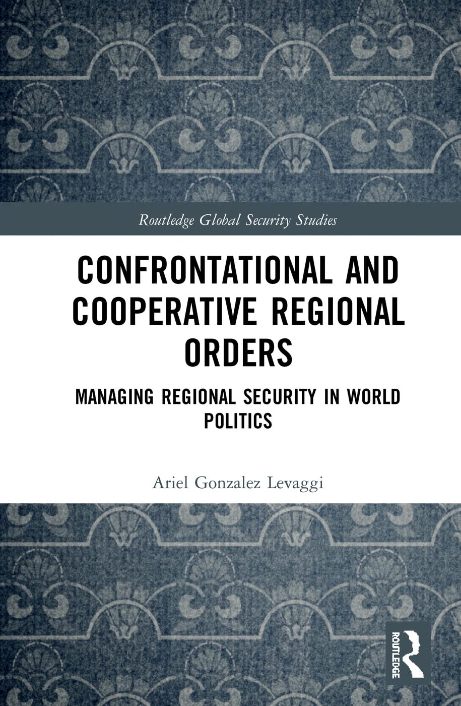 Confrontational and Cooperative Regional Orders: Managing Regional Security in World Politics (Routledge Global Security Studies)