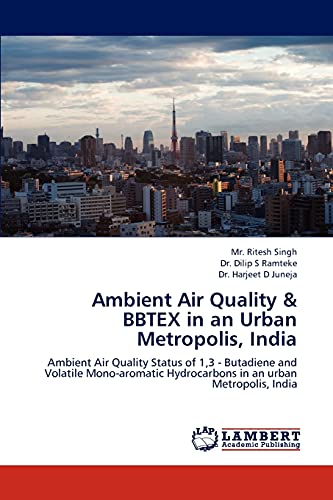 Ambient Air Quality & BBTEX in an Urban Metropolis, India: Ambient Air Quality Status of 1,3 - Butadiene and Volatile Mono-aromatic Hydrocarbons in an urban Metropolis, India