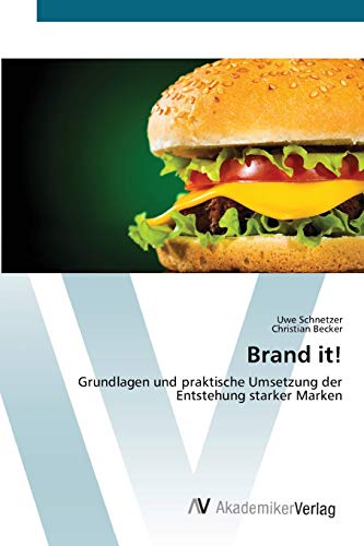 Brand it!: Grundlagen und praktische Umsetzung der Entstehung starker Marken