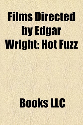 Films Directed by Edgar Wright (Study Guide): Hot Fuzz, Shaun of the Dead, Dead Right, Scott Pilgrim vs. the World, the World's End
