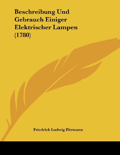 Beschreibung Und Gebrauch Einiger Elektrischer Lampen (1780)