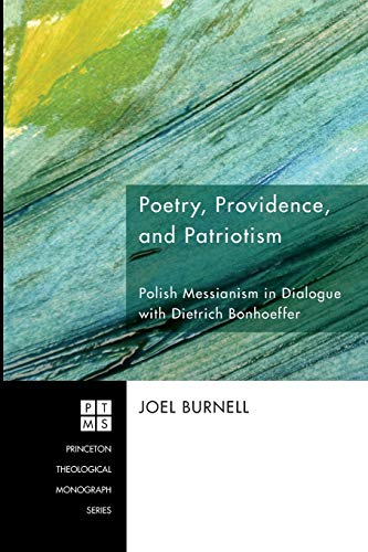 Poetry, Providence, and Patriotism: Polish Messianism in Dialogue with Dietrich Bonhoeffer (Princeton Theological Monograph)