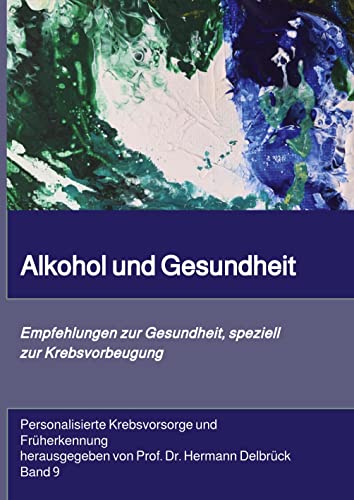 Alkohol und Gesundheit. Empfehlungen zur Krebs-vorbeugung: Personalisierte Krebsvorsorge und Früherkennung. Band 9 (Krebs Rat & Hilfe: Personalisierte Krebsvorsorge und Früherken-nung)