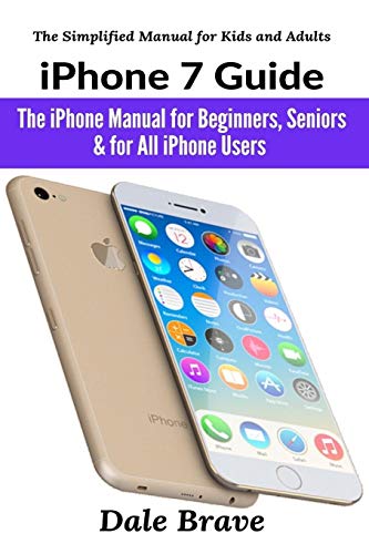 iPhone 7 Guide: The iPhone Manual for Beginners, Seniors & for All iPhone Users (The Simplified Manual for Kids and Adults)