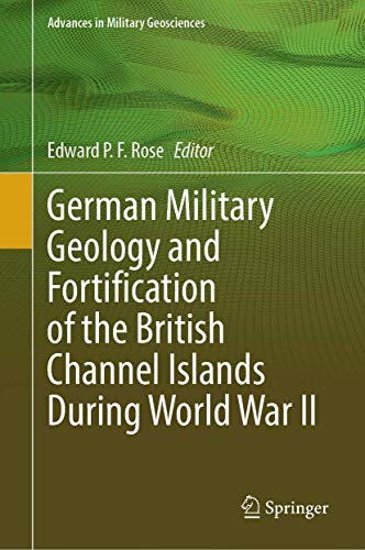 German Military Geology and Fortification of the British Channel Islands During World War II (Advances in Military Geosciences)