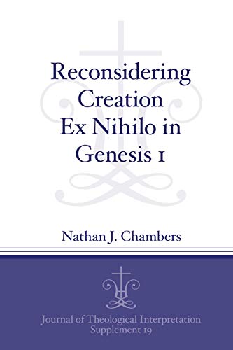 Reconsidering Creation Ex Nihilo in Genesis 1 (Journal of Theological Interpretation Supplements, 19, Band 19)