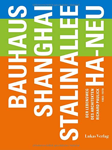 Bauhaus – Shanghai – Stalinallee – Ha-Neu: Der Lebensweg des Architekten Richard Paulick 1903-1979 (Gegenstand und Raum, Neue Folge / Herausgegeben von Thomas Flierl)