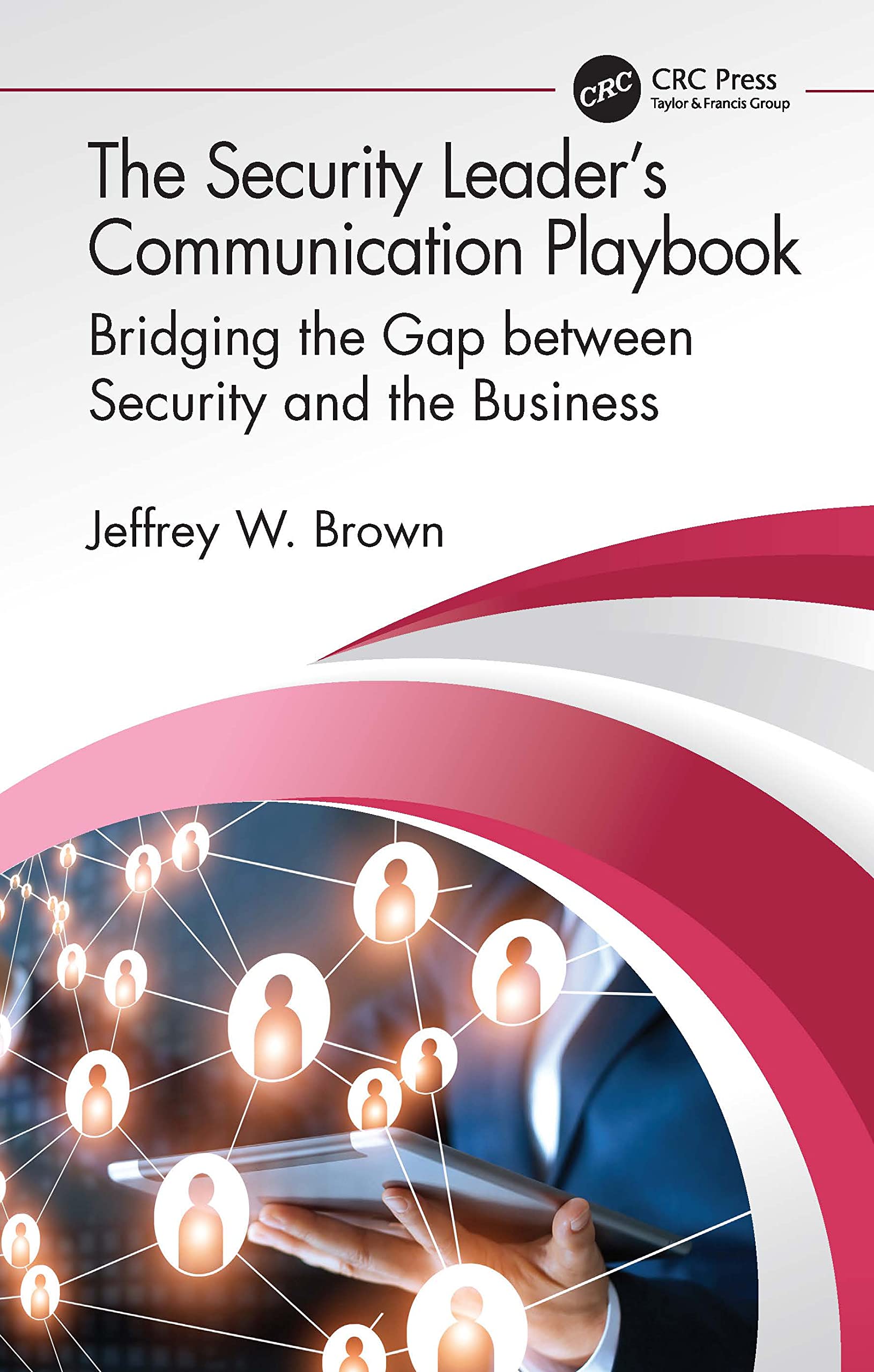 The Security Leader’s Communication Playbook: Bridging the Gap between Security and the Business (Security, Audit and Leadership)