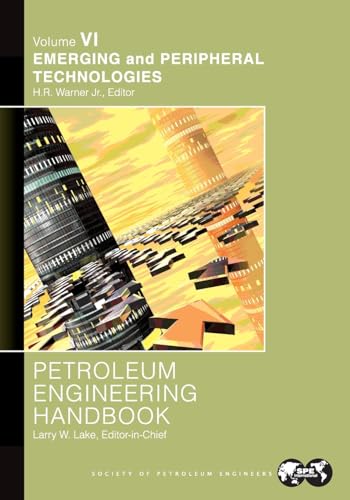 Petroleum Engineering Handbook Volume VI: Emerging and Peripheral Technologies
